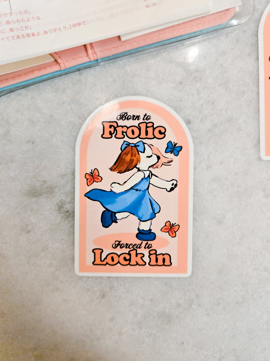 Born to Frolic, Forced to Lock In - Sticker